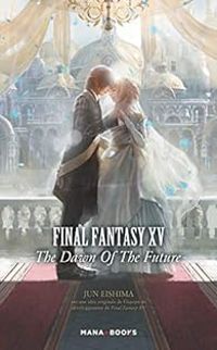 Jun Eishima - Final Fantasy XV : The Dawn of the Future