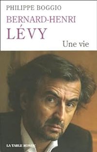 Philippe Boggio - Bernard-Henri Levy. Une vie
