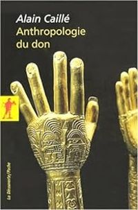 Alain Caille - Anthropologie du don : Le tiers paradigme