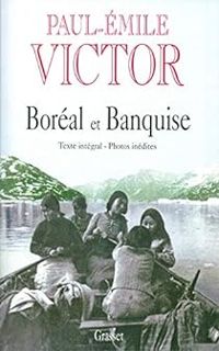 Paul Emile Victor - Boréal et Banquise