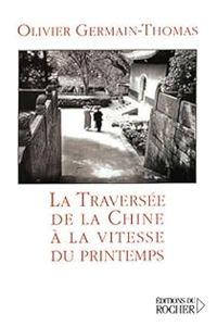 Olivier Germain Thomas - La traversée de la Chine à la vitesse du printemps