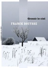 Franck Bouysse - Grossir le Ciel