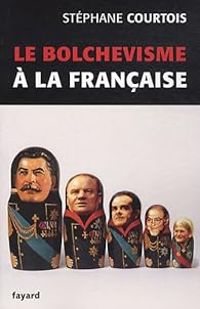 Stephane Courtois - Le bolchevisme à la française