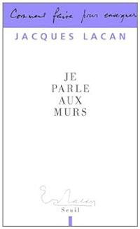 Jacques Lacan - Je parle aux murs