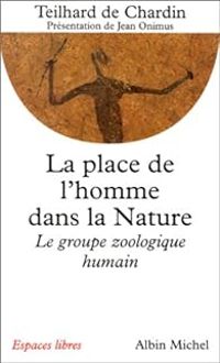 Pierre Teilhard De Chardin - La place de l'homme dans la Nature