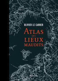 Olivier Le Carrer - Sybille Le Carrer - Atlas des lieux maudits