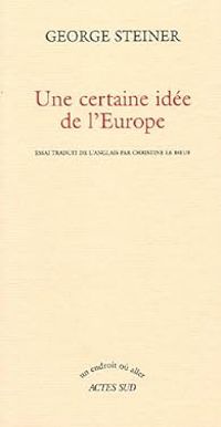 George Steiner - Une certaine idée de l'Europe