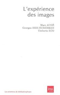Umberto Eco - Marc Auge - Georges Didi Huberman - L'expérience des images
