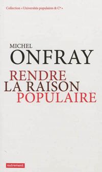Michel Onfray - Rendre la raison populaire 