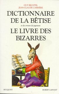 Guy Bechtel - Jean-claude Carrière - Dictionnaire de la bêtise, le livre des bizarres