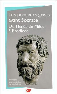 Présocratiques - Penseurs grecs avant Socrate. De Thalès de Milet à Prodicos