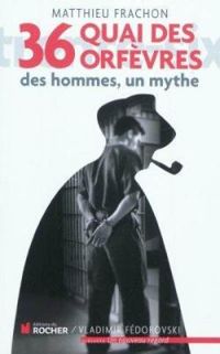 Matthieu Frachon - 36 quai des orfèvres. Des hommes, un mythe