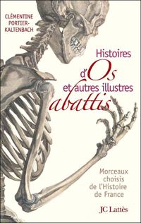 Clémentine Portier-kaltenbach - Histoires d'os et autres illustres abattis