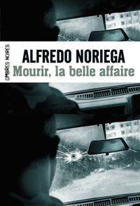 Alfredo Noriega - Mourir, la belle affaire