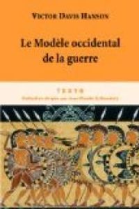 Victor Davis Hanson - Le Modèle occidental de la guerre 