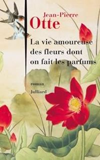 Jean Pierre Otte - La vie amoureuse des fleurs dont on fait les parfums