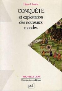 Pierre Chaunu - Conquête et exploitation des nouveaux mondes 