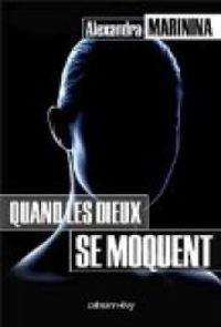 Aleksandra Marinina - Quand les Dieux se moquent