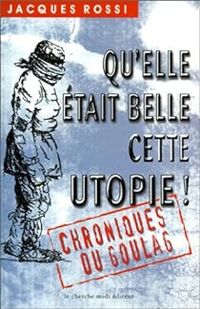 Jacques Rossi - Qu'elle était belle cette utopie ! Chroniques du goulag