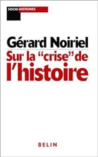 Gerard Noiriel - Sur la «crise» de l'histoire