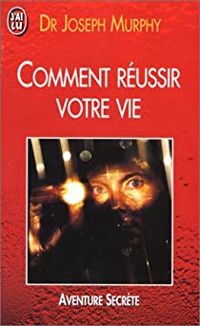 Joseph Murphy - Comment réussir votre vie