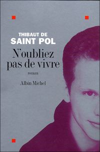 Thibaut De Saint-pol - N'oubliez pas de vivre