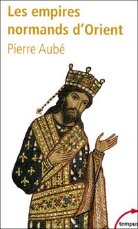 Pierre Aubé - Les empires normands d'Orient