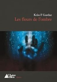 Kriss F Gardaz - Les fleurs de l'ombre