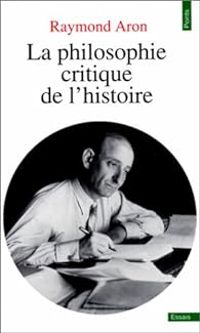 Raymond Aron - La Philosophie critique de l'histoire