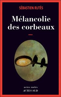 Sébastien Rutés - Mélancolie des corbeaux