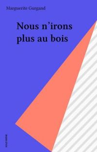 Marguerite Gurgand - Nous n'irons plus au Bois