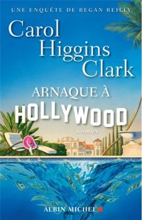 Carol Higgins Clark - Arnaque à Hollywood: Une enquête de Regan Reilly