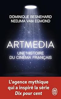 Nedja Van Egmond - Dominique Besnehard - Artmedia : Une histoire du cinéma français