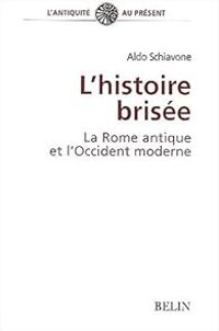 Aldo Schiavone - L'histoire brisée. La Rome antique et l'Occident moderne