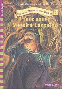 Kate Hall Mcmullan - Il faut sauver Messire Lancelot !