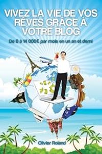 Olivier Roland - Vivez la vie de vos rêves grâce à votre blog