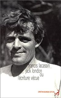 Francis Lacassin - Jack London ou L'écriture vécue