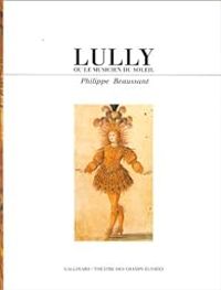 Philippe Beaussant - Lully ou le musicien du soleil