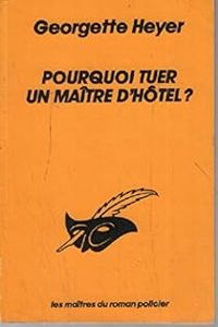 Georgette Heyer - Pourquoi tuer un maître d'hôtel ?