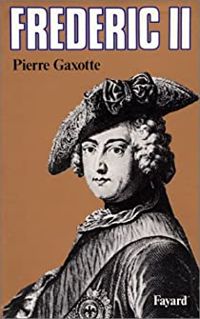 Pierre Gaxotte - Frédéric II, roi de Prusse