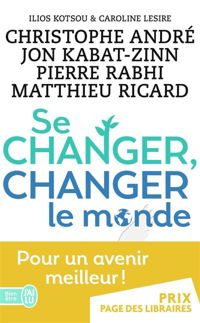 Christophe André - Jon Kabat-zinn - Pierre Rabhi - Se changer, changer le monde
