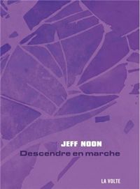 Jeff Noon - Descendre en marche