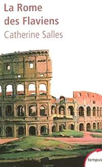 Catherine Salles - La Rome des Flaviens. Vespasien, Titus, Domitien