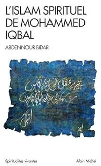 Abdennour Bidar - L'Islam spirituel de Mohammed Iqbal
