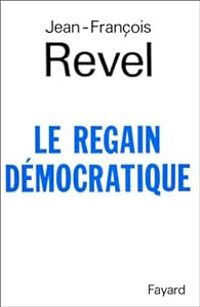 Jean Francois Revel - Le regain démocratique