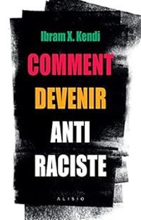 Ibram X Kendi - Comment devenir antiraciste