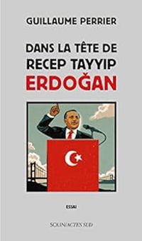 Guillaume Perrier - Dans la tête de Recep Tayyip Erdogan