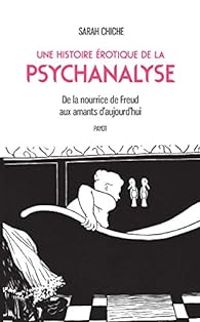 Sarah Chiche - Une histoire érotique de la psychanalyse