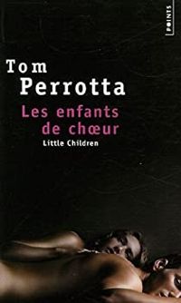 Tom Perrotta - Les Enfants de chOeur. (Little Children)