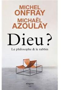 Michel Onfray - Michal Azoulay - Dieu ? Le philosophe et le rabbin
